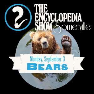Encyclopedia Show: Somerville -- V1S1: BEARS!