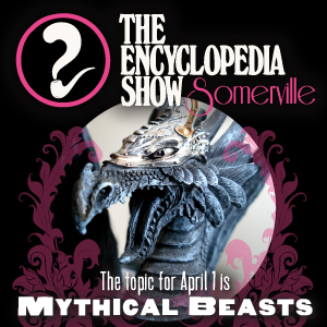 Encyclopedia Show: Somerville -- S1V7: MYTHICAL BEASTS