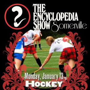 Encyclopedia Show: Somerville -- HOCKEY on January 13, 2014! Art by Melissa Newman-Evans.