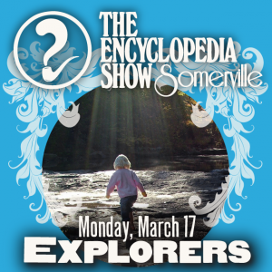 Encyclopedia Show: Somerville — EXPLORERS on March 17, 2014! Art by Melissa Newman-Evans.